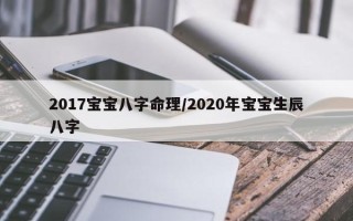 2017宝宝八字命理／2020年宝宝生辰八字