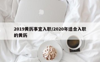 2019黄历事宜入职／2020年适合入职的黄历