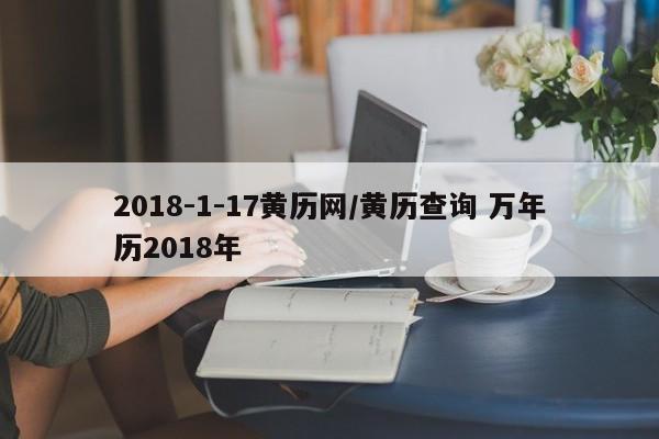 2018-1-17黄历网／黄历查询 万年历2018年 第1张